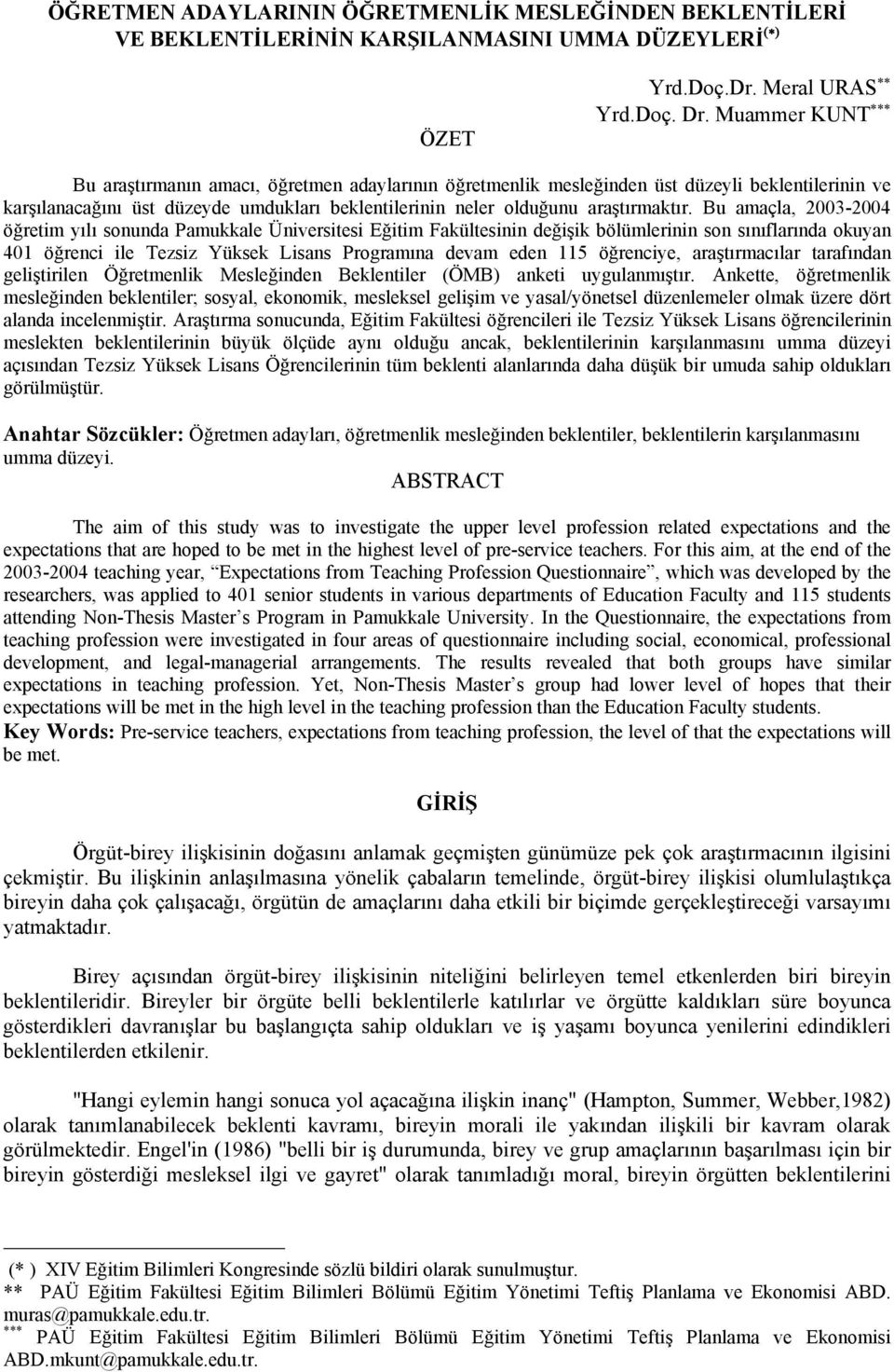 Bu amaçla, 2003-2004 öğretim yılı sonunda Pamukkale Üniversitesi Eğitim Fakültesinin değişik bölümlerinin son sınıflarında okuyan 401 öğrenci ile Tezsiz Yüksek Lisans Programına devam eden 115