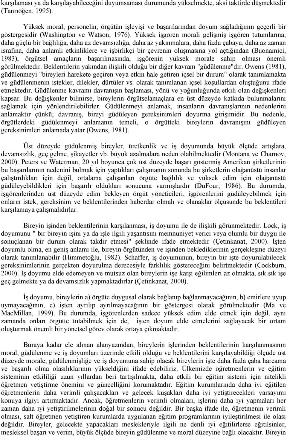 Yüksek işgören morali gelişmiş işgören tutumlarına, daha güçlü bir bağlılığa, daha az devamsızlığa, daha az yakınmalara, daha fazla çabaya, daha az zaman israfına, daha anlamlı etkinliklere ve