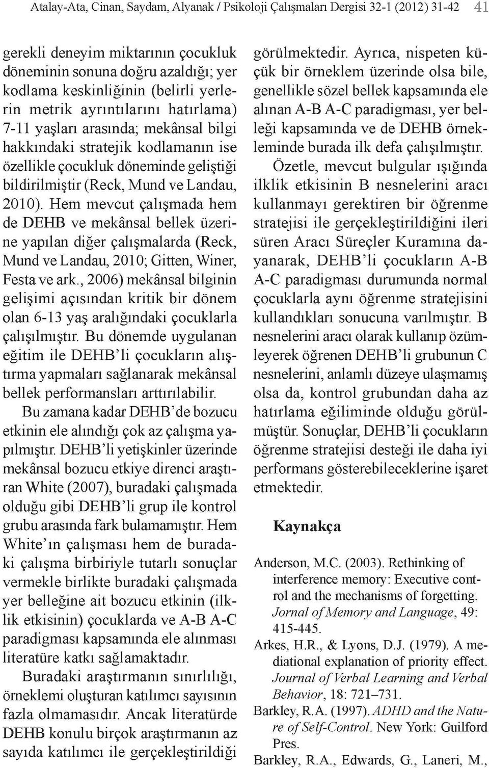 Hem mevcut çalışmada hem de DEHB ve mekânsal bellek üzerine yapılan diğer çalışmalarda (Reck, Mund ve Landau, 2010; Gitten, Winer, Festa ve ark.