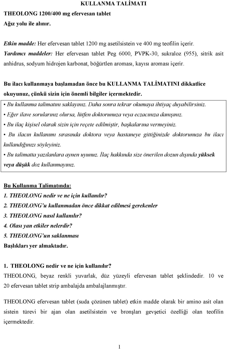 Bu ilacı kullanmaya başlamadan önce bu KULLANMA TALİMATINI dikkatlice okuyunuz, çünkü sizin için önemli bilgiler içermektedir. Bu kullanma talimatını saklayınız.