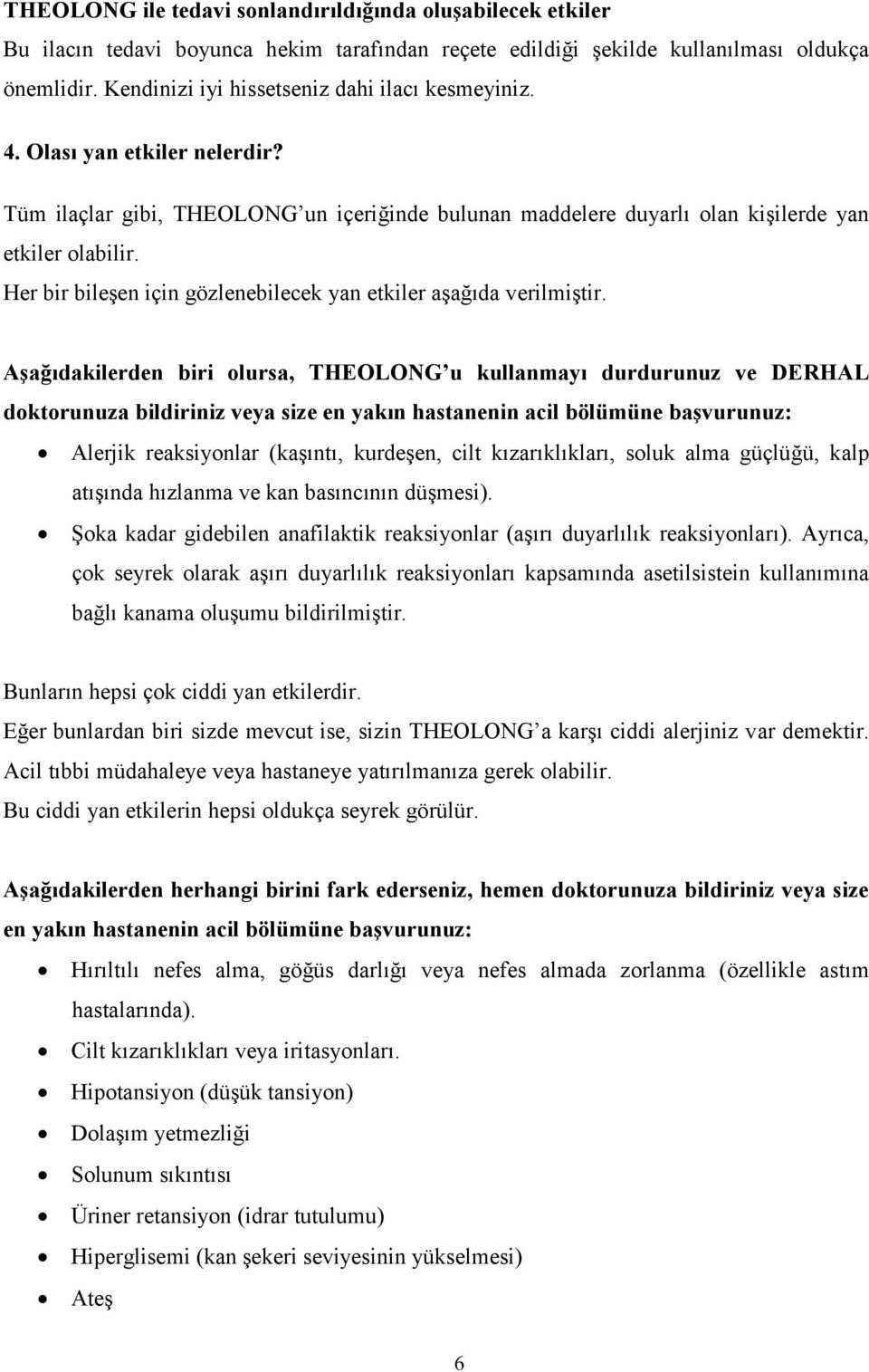 Her bir bileşen için gözlenebilecek yan etkiler aşağıda verilmiştir.