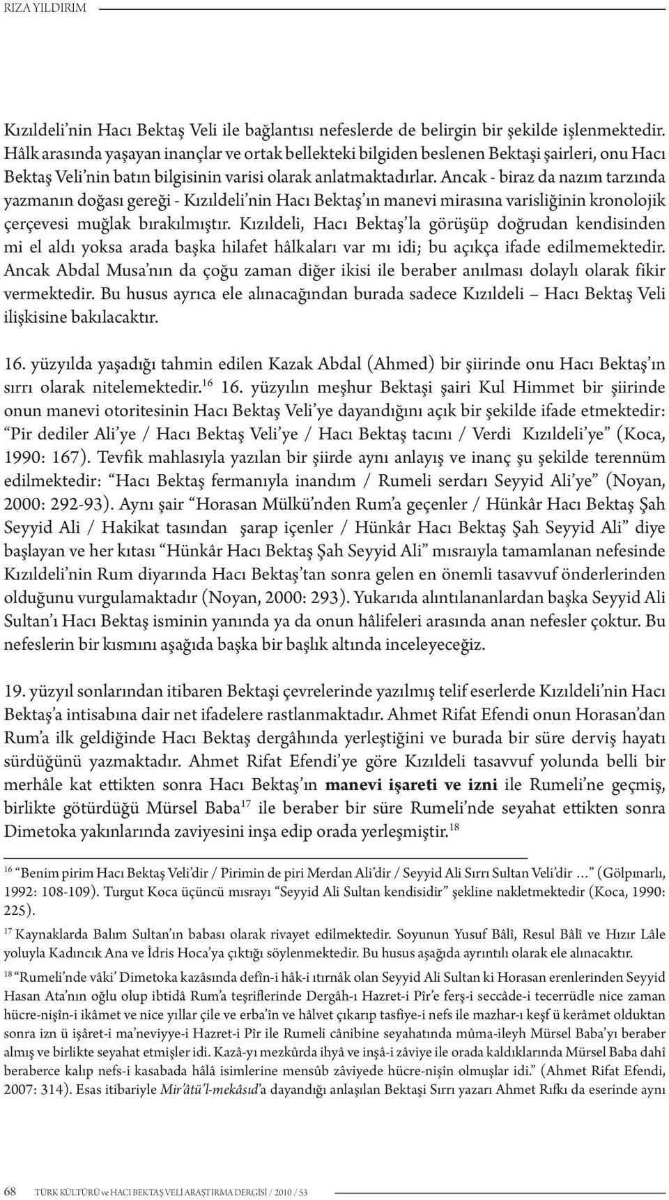 Ancak - biraz da nazım tarzında yazmanın doğası gereği - Kızıldeli nin Hacı Bektaş ın manevi mirasına varisliğinin kronolojik çerçevesi muğlak bırakılmıştır.