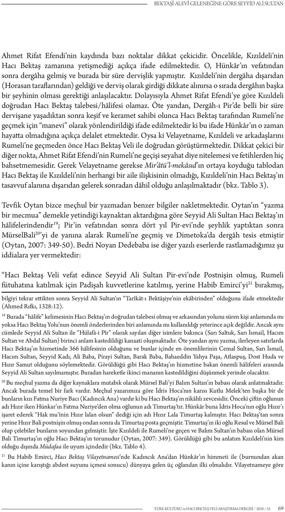 Kızıldeli nin dergâha dışarıdan (Horasan taraflarından) geldiği ve derviş olarak girdiği dikkate alınırsa o sırada dergâhın başka bir şeyhinin olması gerektiği anlaşılacaktır.