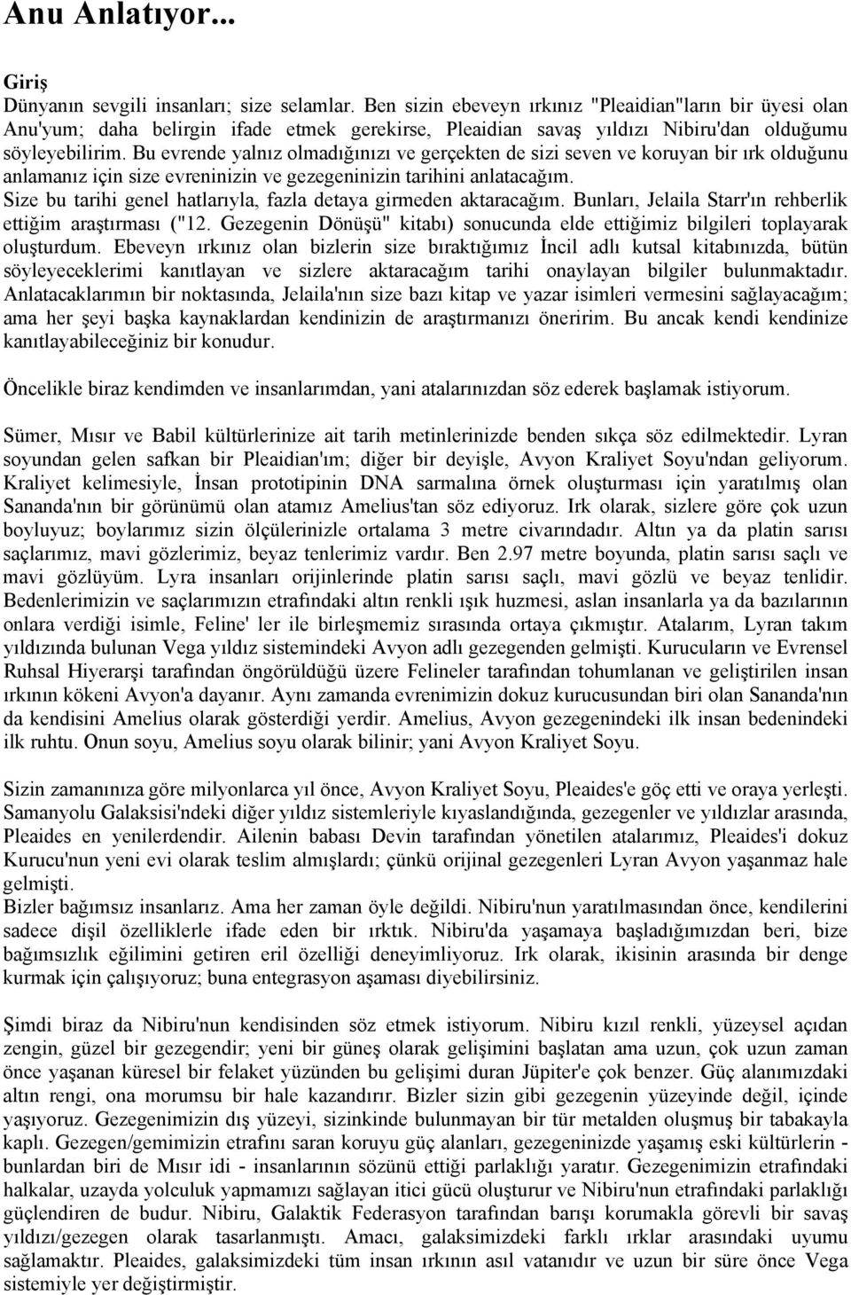 Bu evrende yalnız olmadığınızı ve gerçekten de sizi seven ve koruyan bir ırk olduğunu anlamanız için size evreninizin ve gezegeninizin tarihini anlatacağım.