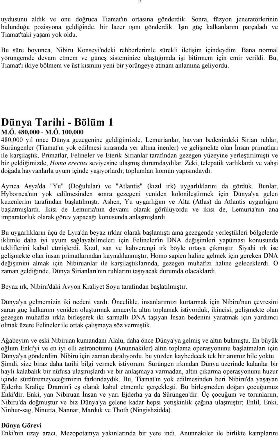 Bana normal yörüngemde devam etmem ve güneş sisteminize ulaştığımda işi bitirmem için emir verildi. Bu, Tiamat'ı ikiye bölmem ve üst kısmını yeni bir yörüngeye atmam anlamına geliyordu.