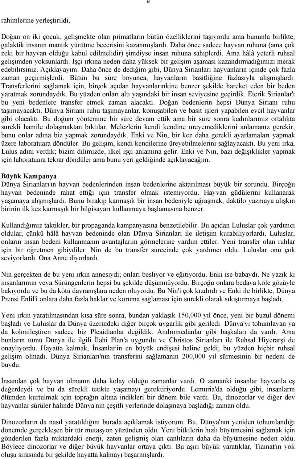 İşçi ırkına neden daha yüksek bir gelişim aşaması kazandırmadığımızı merak edebilirsiniz. Açıklayayım. Daha önce de dediğim gibi, Dünya Sirianları hayvanların içinde çok fazla zaman geçirmişlerdi.