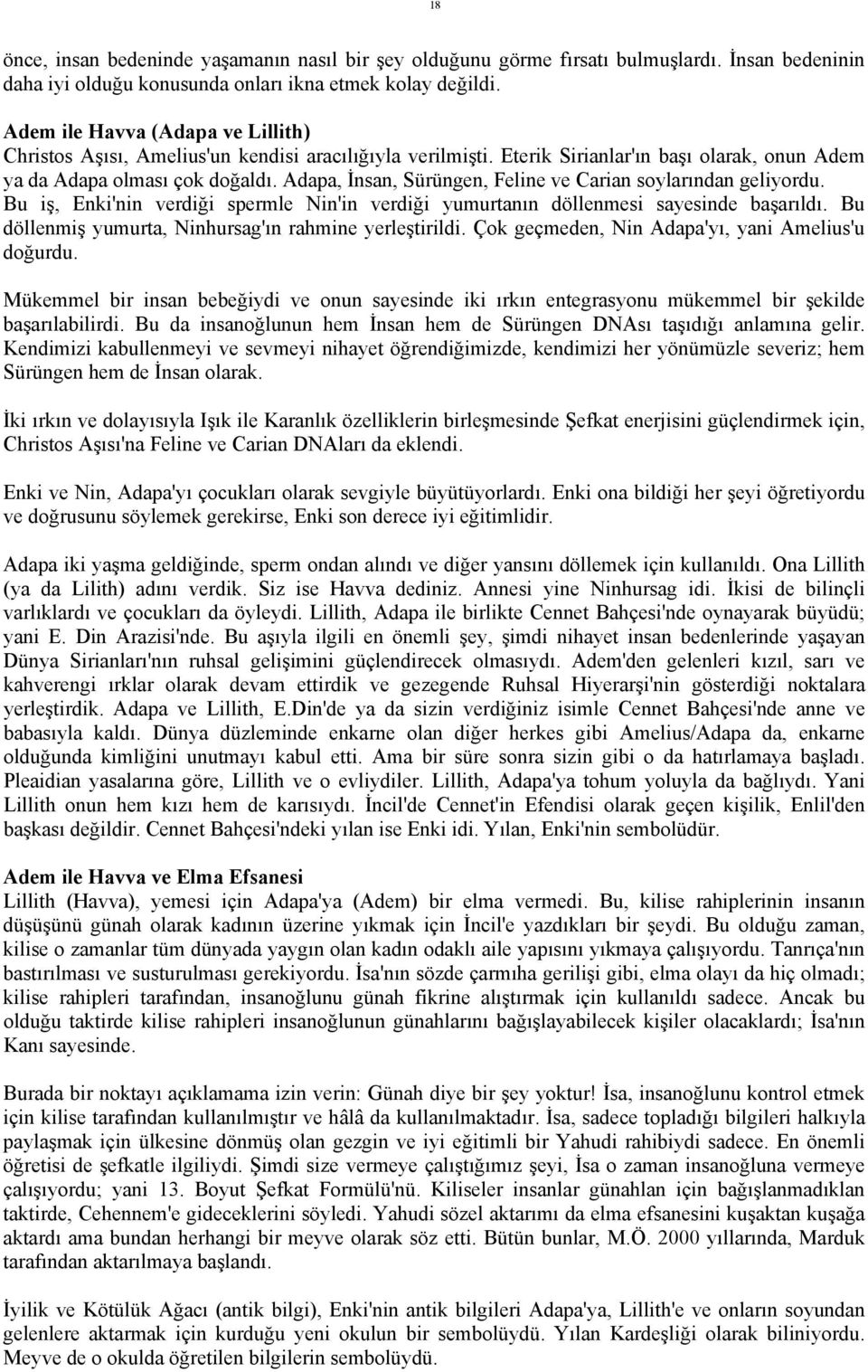 Adapa, İnsan, Sürüngen, Feline ve Carian soylarından geliyordu. Bu iş, Enki'nin verdiği spermle Nin'in verdiği yumurtanın döllenmesi sayesinde başarıldı.