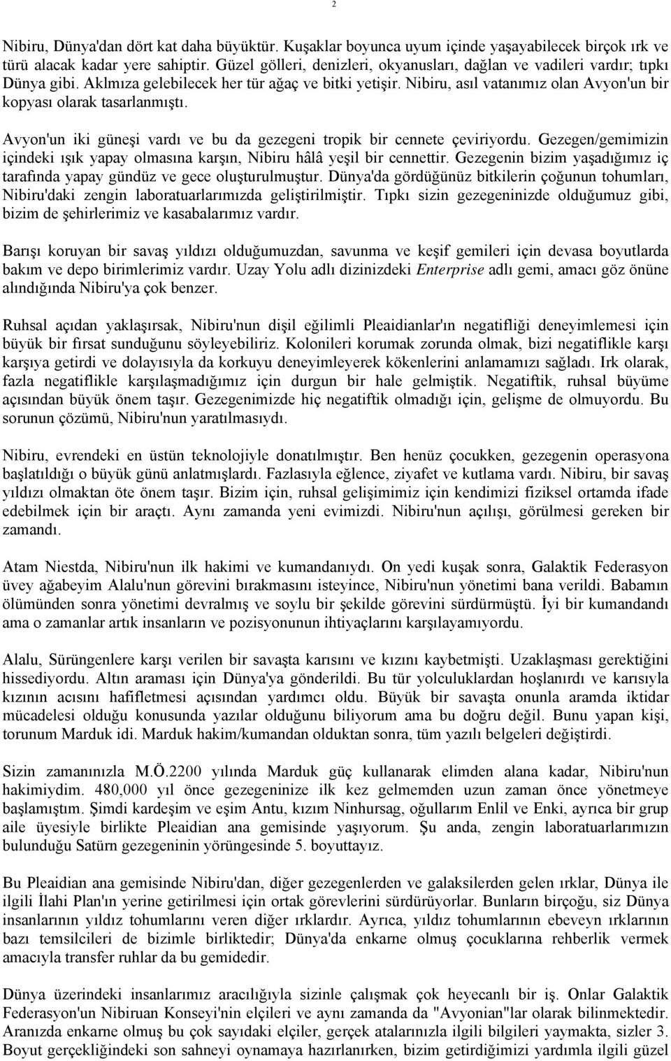 Nibiru, asıl vatanımız olan Avyon'un bir kopyası olarak tasarlanmıştı. Avyon'un iki güneşi vardı ve bu da gezegeni tropik bir cennete çeviriyordu.