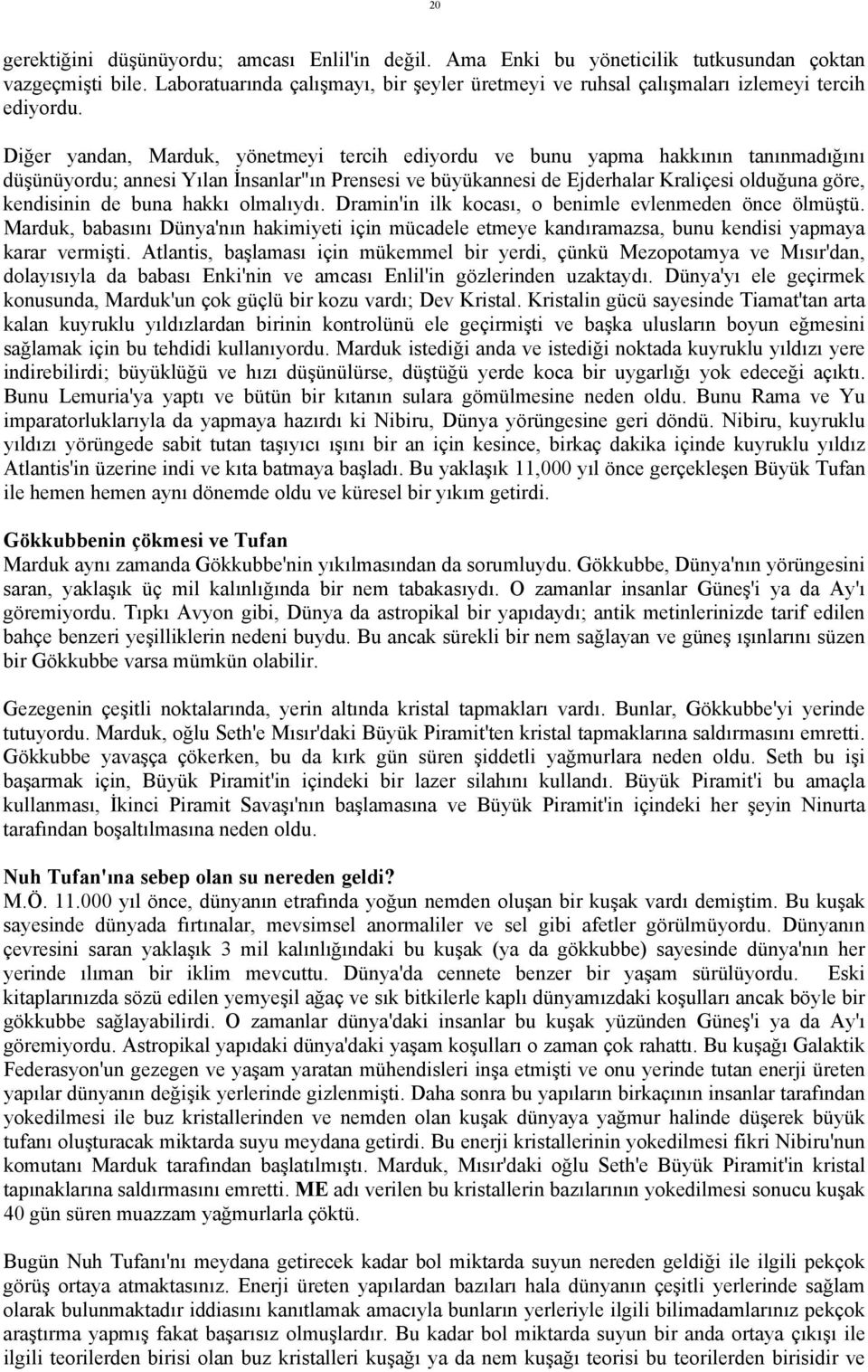 Diğer yandan, Marduk, yönetmeyi tercih ediyordu ve bunu yapma hakkının tanınmadığını düşünüyordu; annesi Yılan İnsanlar"ın Prensesi ve büyükannesi de Ejderhalar Kraliçesi olduğuna göre, kendisinin de