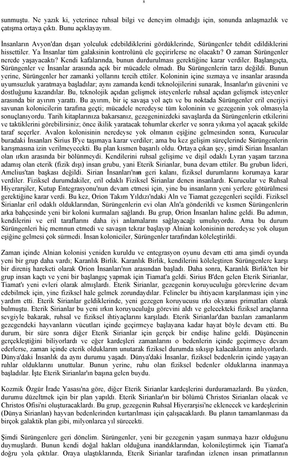 O zaman Sürüngenler nerede yaşayacaktı? Kendi kafalarında, bunun durdurulması gerektiğine karar verdiler. Başlangıçta, Sürüngenler ve İnsanlar arasında açık bir mücadele olmadı.