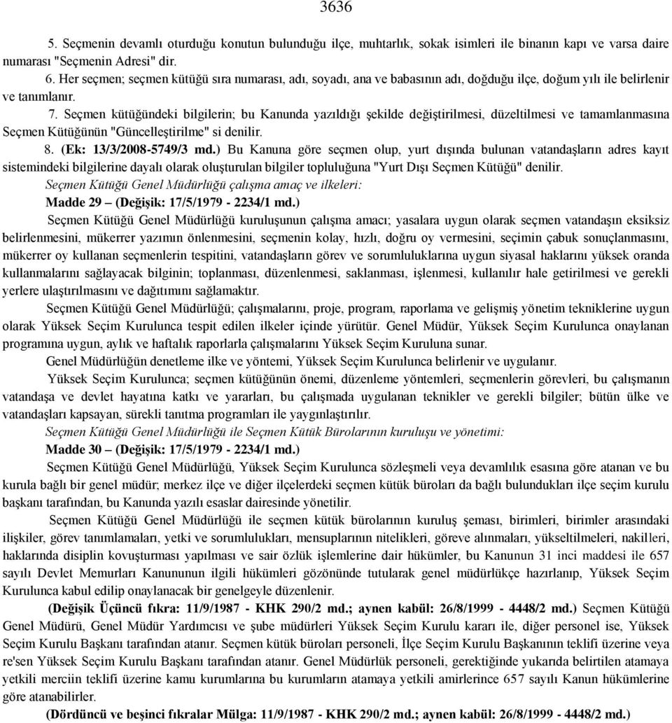 Seçmen kütüğündeki bilgilerin; bu Kanunda yazıldığı şekilde değiştirilmesi, düzeltilmesi ve tamamlanmasına Seçmen Kütüğünün "Güncelleştirilme" si denilir. 8. (Ek: 13/3/2008-5749/3 md.