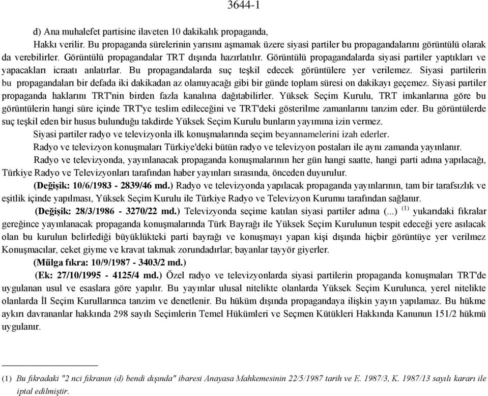 Görüntülü propagandalarda siyasi partiler yaptıkları ve yapacakları icraatı anlatırlar. Bu propagandalarda suç teşkil edecek görüntülere yer verilemez.