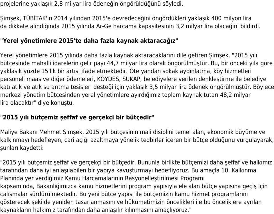 "Yerel yönetimlere 2015'te daha fazla kaynak aktaracağız" Yerel yönetimlere 2015 yılında daha fazla kaynak aktaracaklarını dile getiren Şimşek, "2015 yılı bütçesinde mahalli idarelerin gelir payı