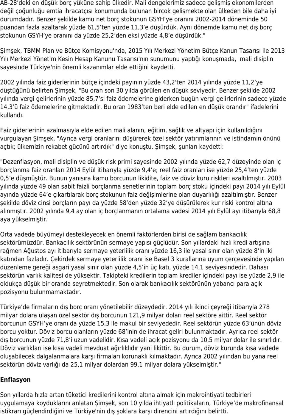 Benzer şekilde kamu net borç stokunun GSYH ye oranını 2002-2014 döneminde 50 puandan fazla azaltarak yüzde 61,5 ten yüzde 11,3 e düşürdük.