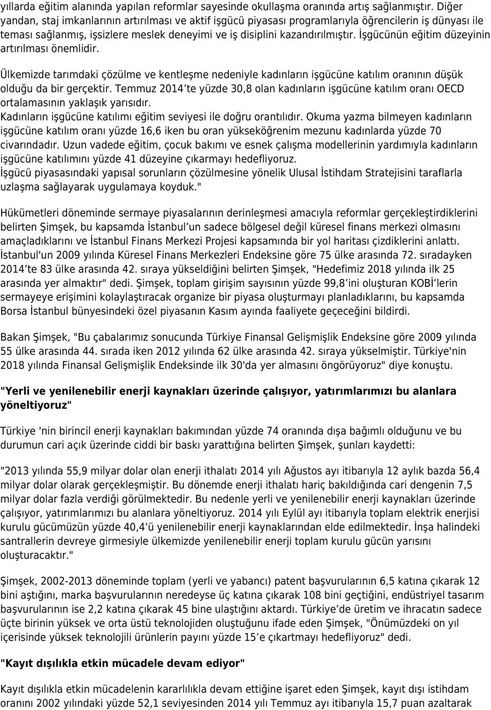 İşgücünün eğitim düzeyinin artırılması önemlidir. Ülkemizde tarımdaki çözülme ve kentleşme nedeniyle kadınların işgücüne katılım oranının düşük olduğu da bir gerçektir.