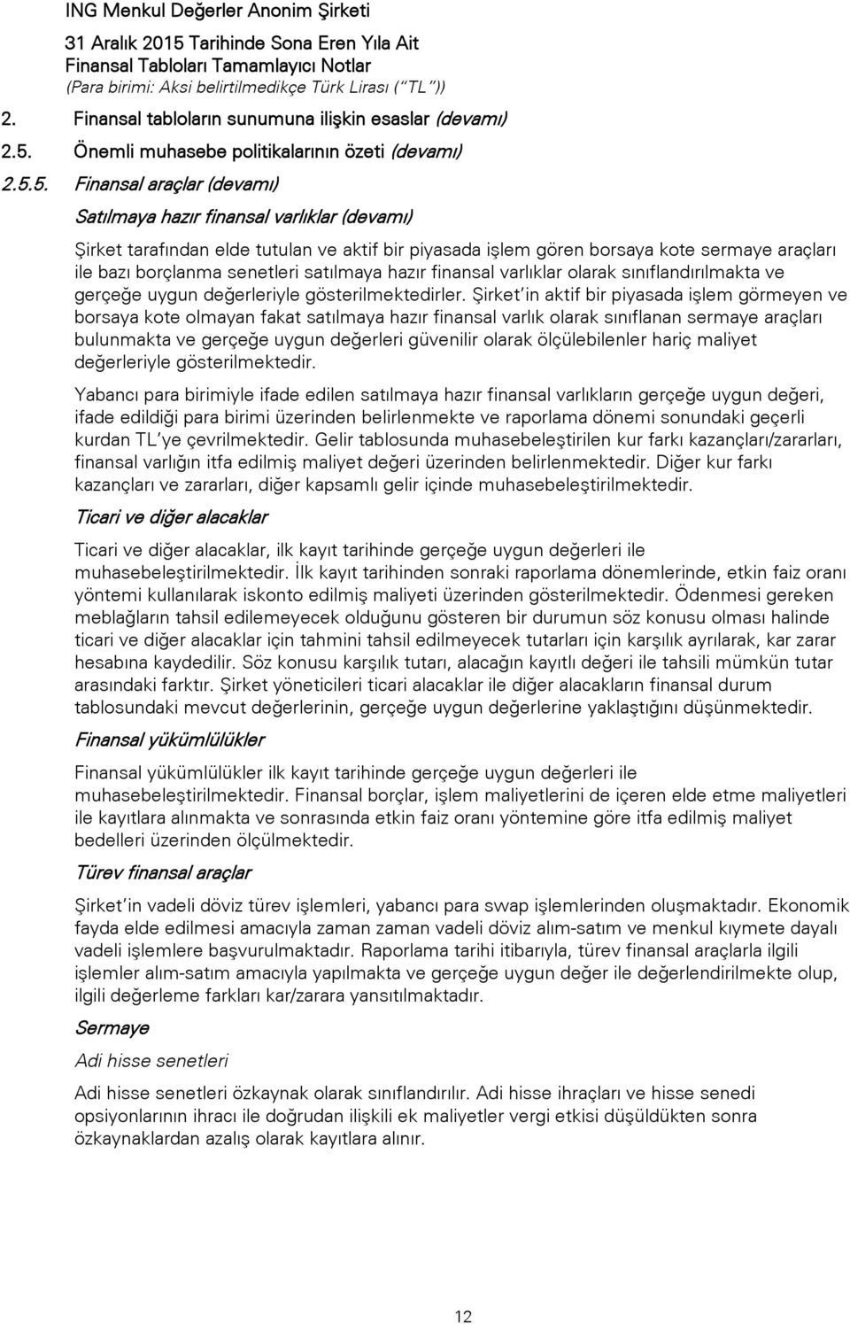 5. Finansal araçlar (devamı) Satılmaya hazır finansal varlıklar (devamı) Şirket tarafından elde tutulan ve aktif bir piyasada işlem gören borsaya kote sermaye araçları ile bazı borçlanma senetleri