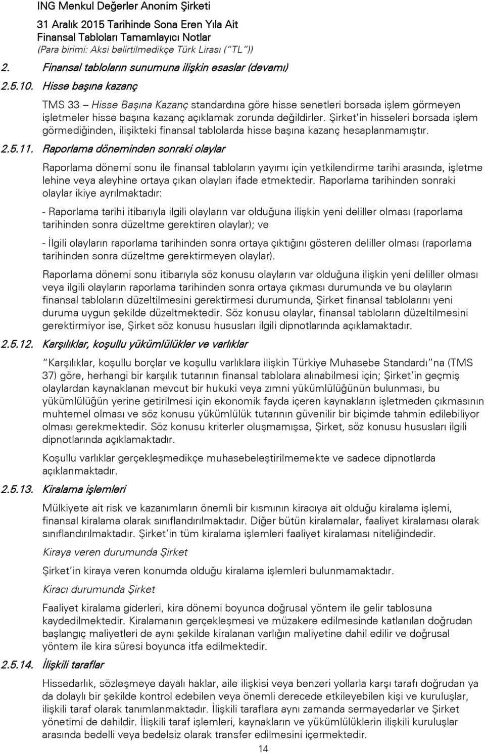 Şirket in hisseleri borsada işlem görmediğinden, ilişikteki finansal tablolarda hisse başına kazanç hesaplanmamıştır. 2.5.11.