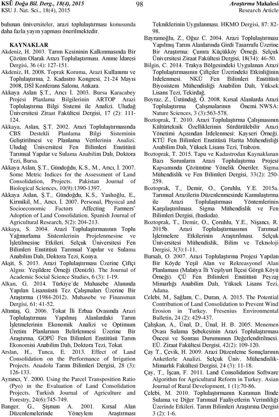 Kadastro Kongresi, 21-24 Mayıs 2008, DSİ Konferans Salonu, Ankara. Akkaya Aslan Ş.T., Arıcı İ. 2003. Bursa Karacabey Projesi Planlama Bilgilerinin ARTOP Arazi Toplulaştırma Bilgi Sistemi ile Analizi.