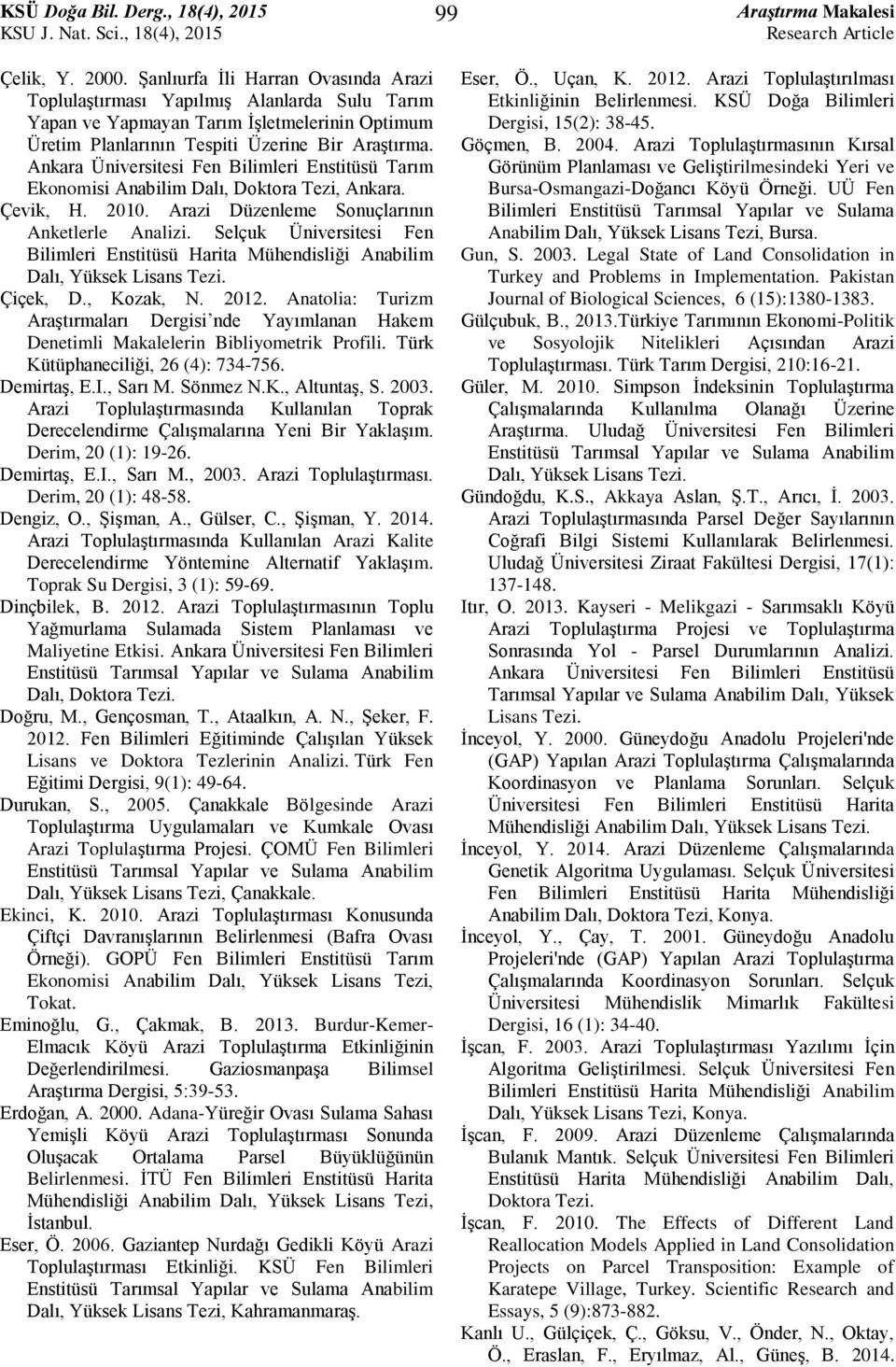 Ankara Üniversitesi Fen Bilimleri Enstitüsü Tarım Ekonomisi Anabilim Dalı, Doktora Tezi, Ankara. Çevik, H. 2010. Arazi Düzenleme Sonuçlarının Anketlerle Analizi.