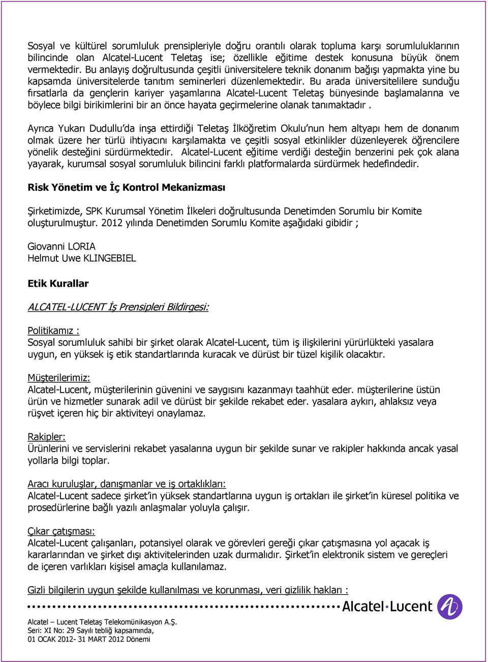 Bu arada üniversitelilere sunduğu fırsatlarla da gençlerin kariyer yaşamlarına Alcatel-Lucent Teletaş bünyesinde başlamalarına ve böylece bilgi birikimlerini bir an önce hayata geçirmelerine olanak