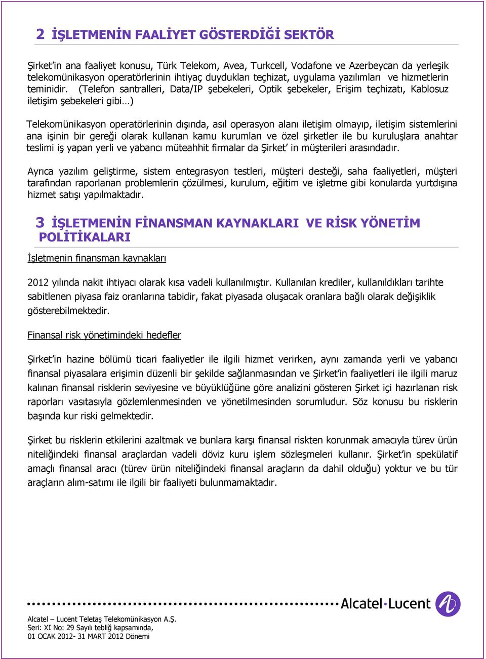 (Telefon santralleri, Data/IP şebekeleri, Optik şebekeler, Erişim teçhizatı, Kablosuz iletişim şebekeleri gibi ) Telekomünikasyon operatörlerinin dışında, asıl operasyon alanı iletişim olmayıp,