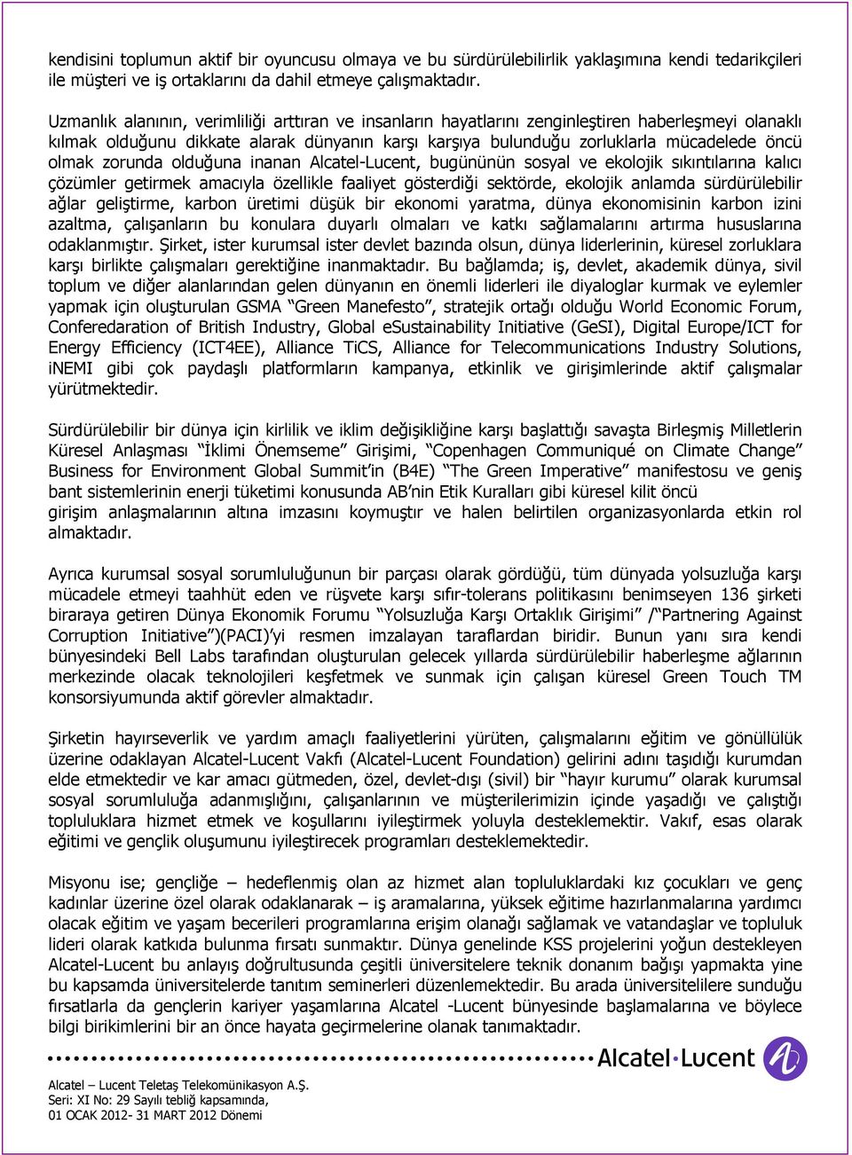 olmak zorunda olduğuna inanan Alcatel-Lucent, bugününün sosyal ve ekolojik sıkıntılarına kalıcı çözümler getirmek amacıyla özellikle faaliyet gösterdiği sektörde, ekolojik anlamda sürdürülebilir