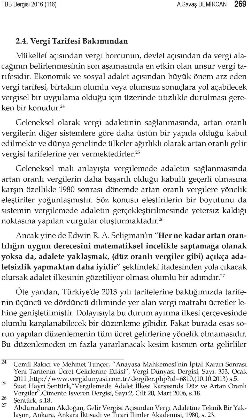 Ekonomik ve sosyal adalet açısından büyük önem arz eden vergi tarifesi, birtakım olumlu veya olumsuz sonuçlara yol açabilecek vergisel bir uygulama olduğu için üzerinde titizlikle durulması gereken