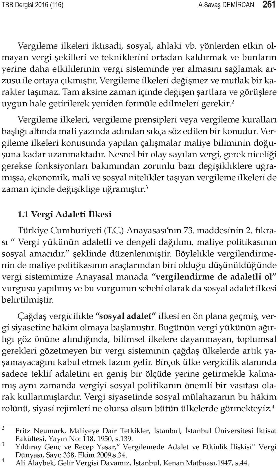 Vergileme ilkeleri değişmez ve mutlak bir karakter taşımaz. Tam aksine zaman içinde değişen şartlara ve görüşlere uygun hale getirilerek yeniden formüle edilmeleri gerekir.