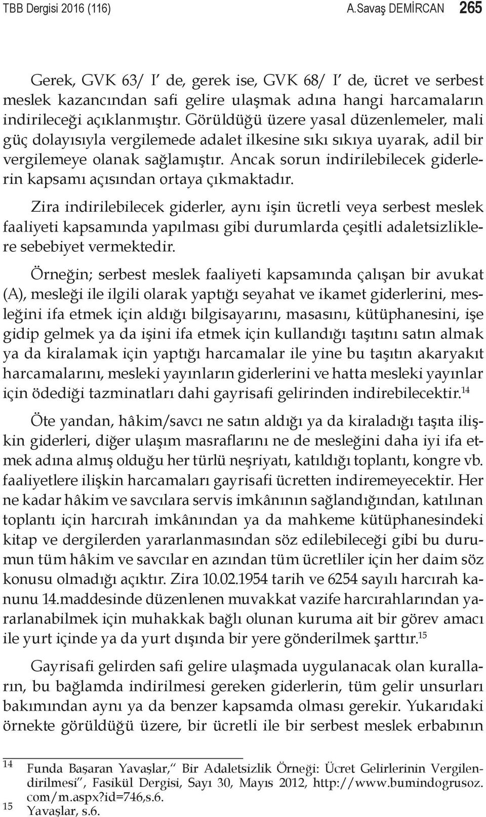 Ancak sorun indirilebilecek giderlerin kapsamı açısından ortaya çıkmaktadır.