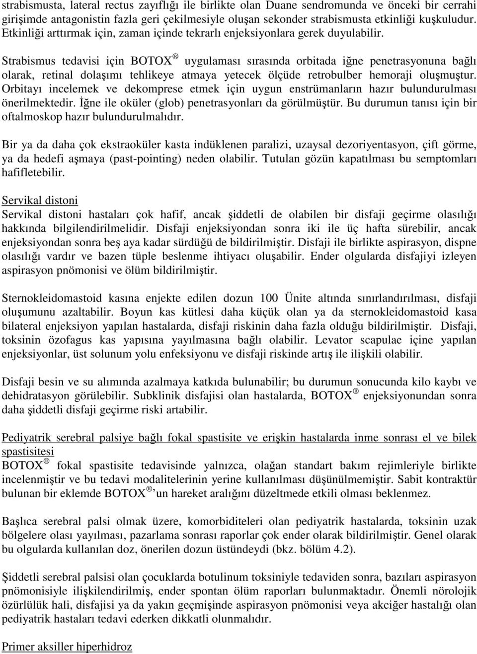 Strabismus tedavisi için BOTOX uygulaması sırasında orbitada iğne penetrasyonuna bağlı olarak, retinal dolaşımı tehlikeye atmaya yetecek ölçüde retrobulber hemoraji oluşmuştur.