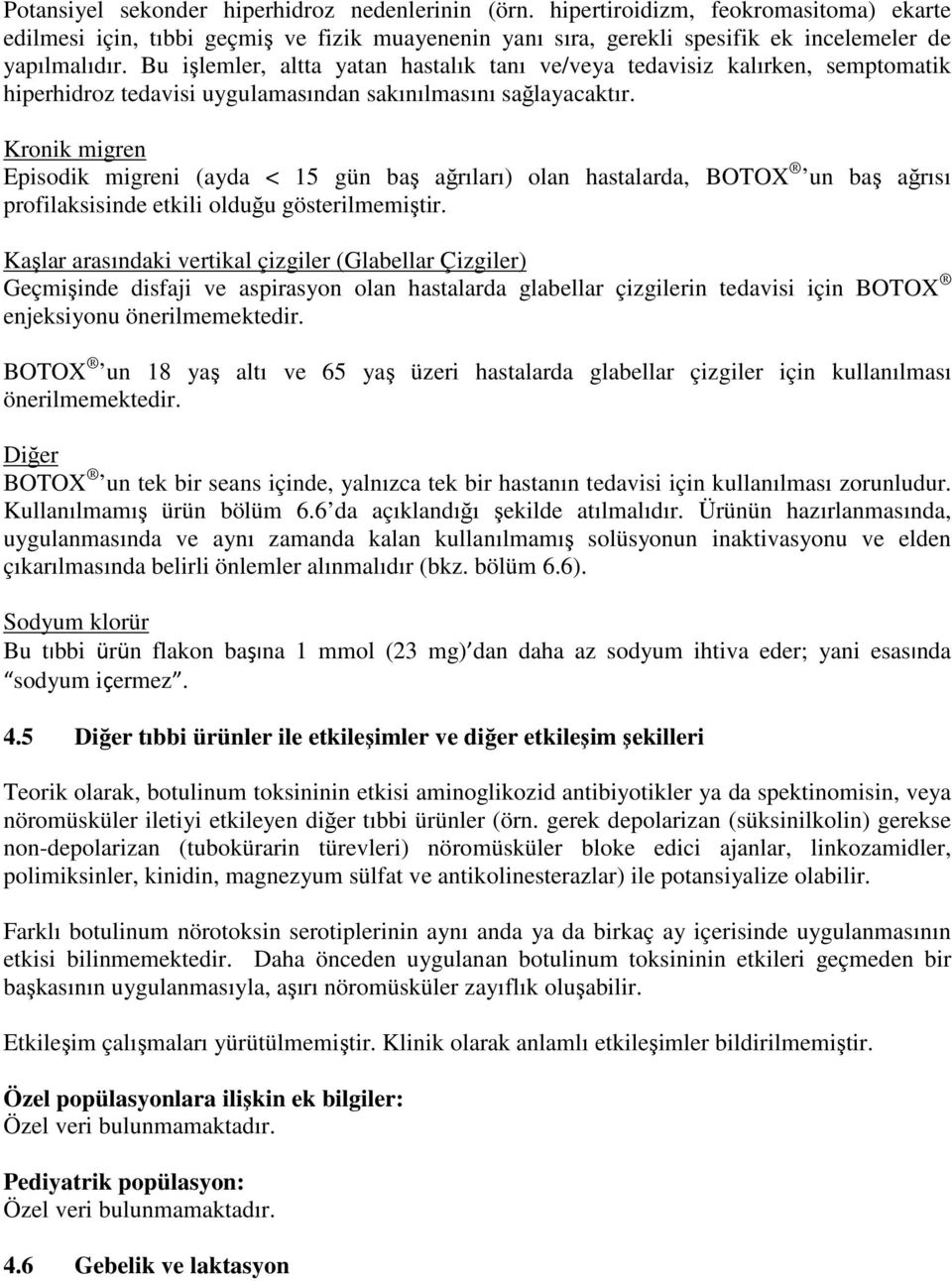 Kronik migren Episodik migreni (ayda < 15 gün baş ağrıları) olan hastalarda, BOTOX un baş ağrısı profilaksisinde etkili olduğu gösterilmemiştir.