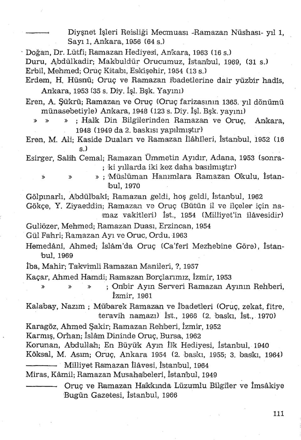 Hüsnü; Oruç ve Ramaz'an ibadetlerine dair yüzbir hadis, Ankara, 1953 (35 s. Dity. İşL Bşk. Yayını> Eren, A. Şrüikrü; Ramaz,aın ve Oruç (Oruç fariz:asının 1365.
