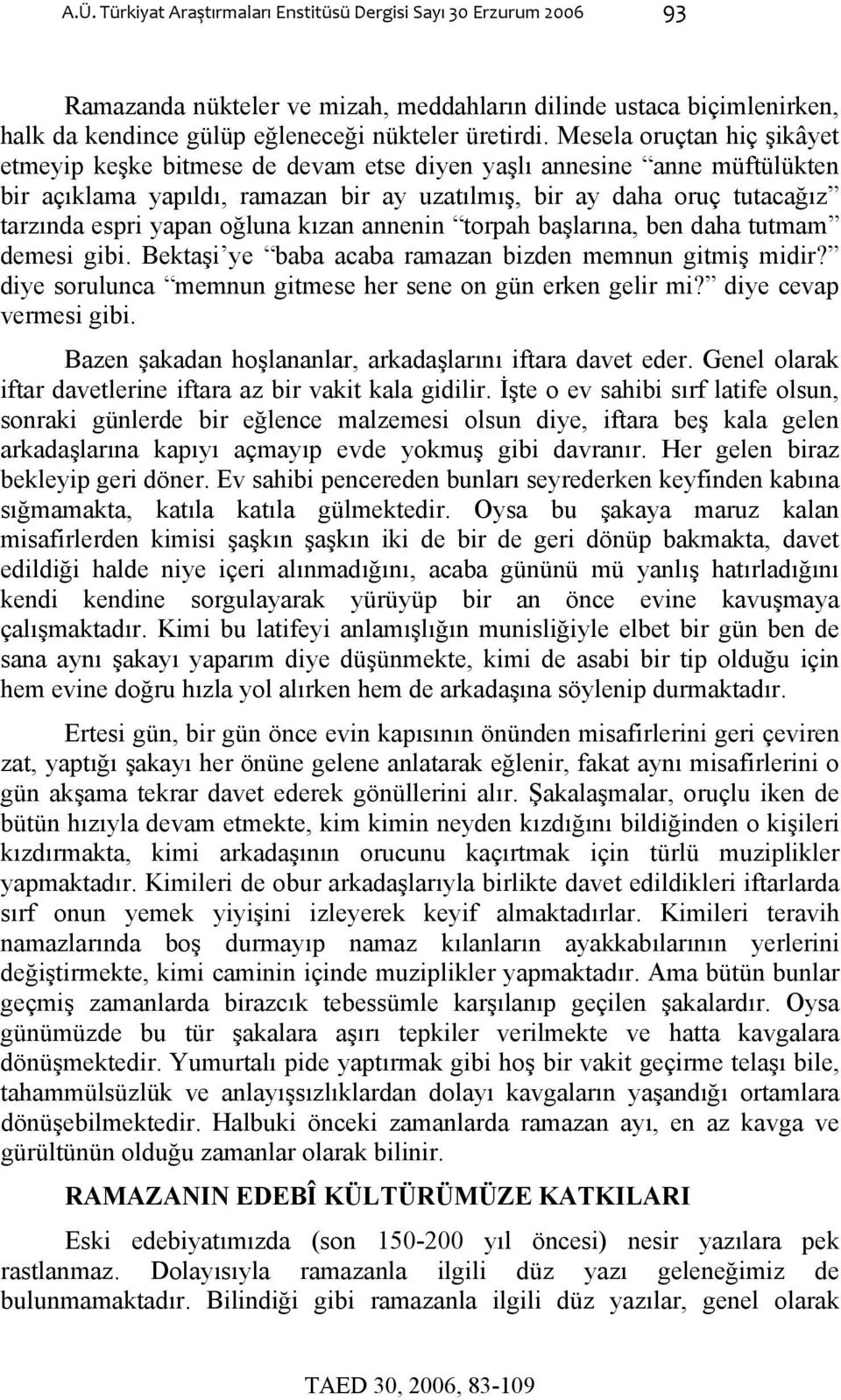 oğluna kızan annenin torpah başlarına, ben daha tutmam demesi gibi. Bektaşi ye baba acaba ramazan bizden memnun gitmiş midir? diye sorulunca memnun gitmese her sene on gün erken gelir mi?