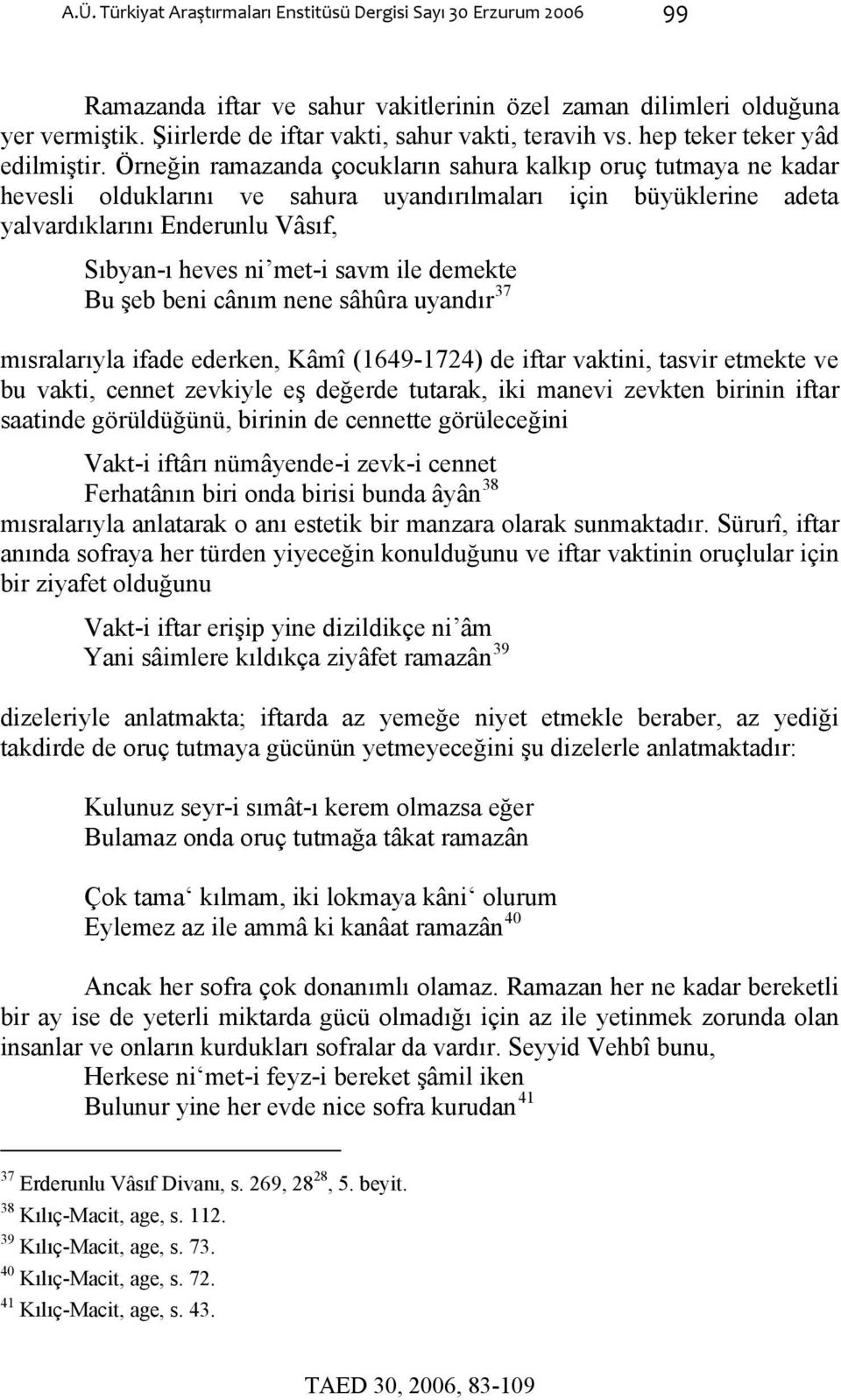 Örneğin ramazanda çocukların sahura kalkıp oruç tutmaya ne kadar hevesli olduklarını ve sahura uyandırılmaları için büyüklerine adeta yalvardıklarını Enderunlu Vâsıf, Sıbyan-ı heves ni met-i savm ile