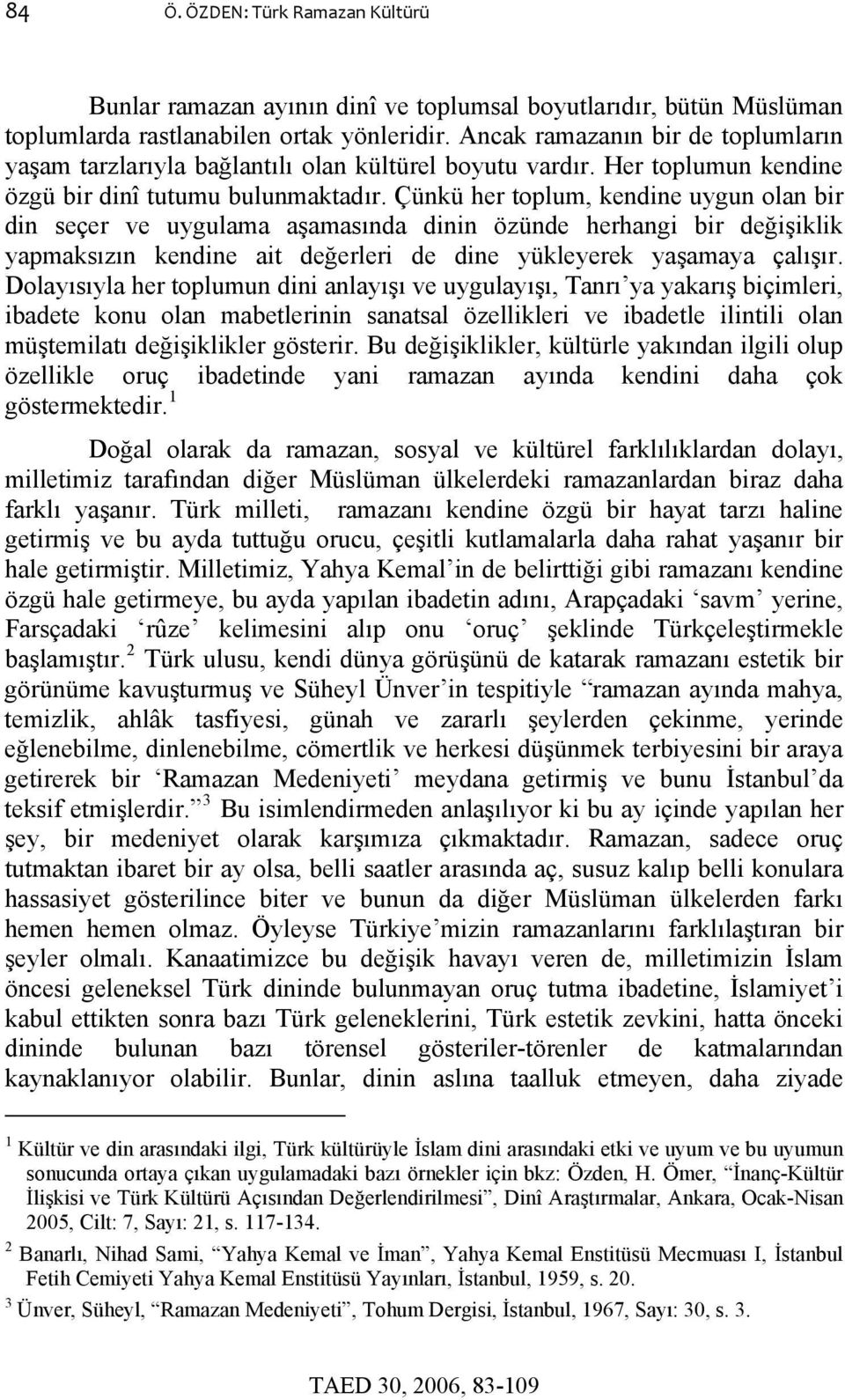 Çünkü her toplum, kendine uygun olan bir din seçer ve uygulama aşamasında dinin özünde herhangi bir değişiklik yapmaksızın kendine ait değerleri de dine yükleyerek yaşamaya çalışır.