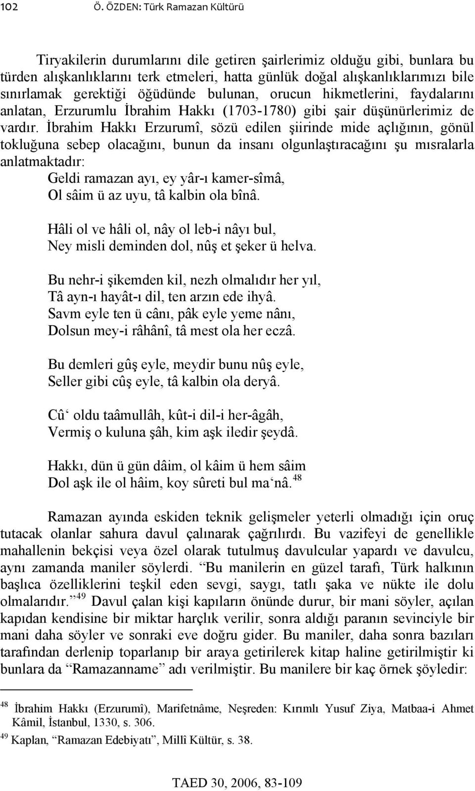 gerektiği öğüdünde bulunan, orucun hikmetlerini, faydalarını anlatan, Erzurumlu İbrahim Hakkı (1703-1780) gibi şair düşünürlerimiz de vardır.