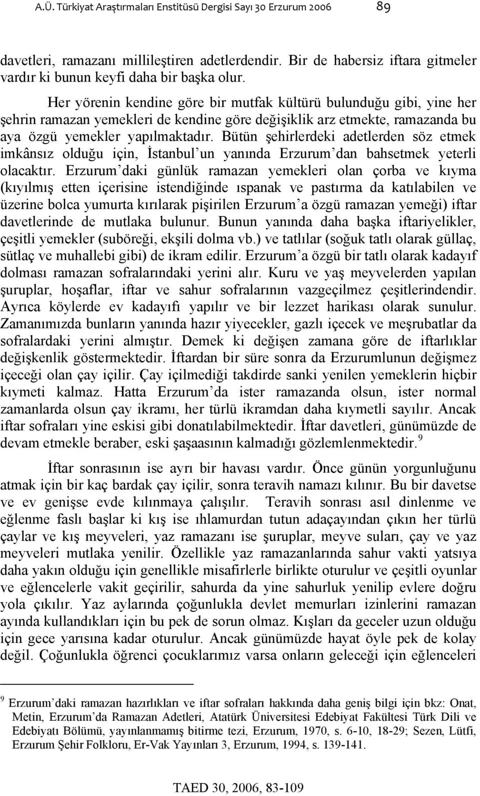 Bütün şehirlerdeki adetlerden söz etmek imkânsız olduğu için, İstanbul un yanında Erzurum dan bahsetmek yeterli olacaktır.