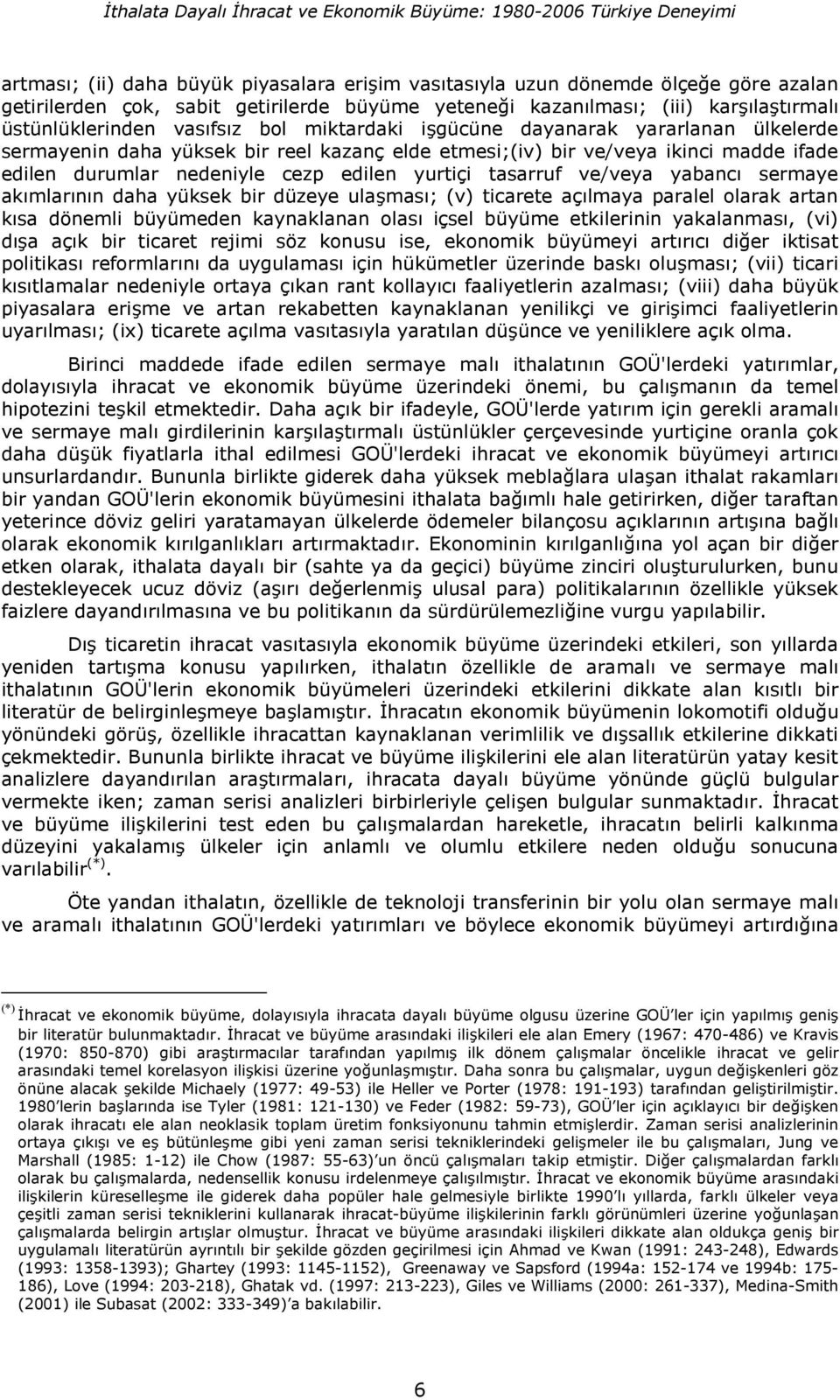 ifade edilen durumlar nedeniyle cezp edilen yurtiçi tasarruf ve/veya yabanc sermaye akmlarnn daha yüksek bir düzeye ulamas; (v) ticarete açlmaya paralel olarak artan ksa dönemli büyümeden kaynaklanan