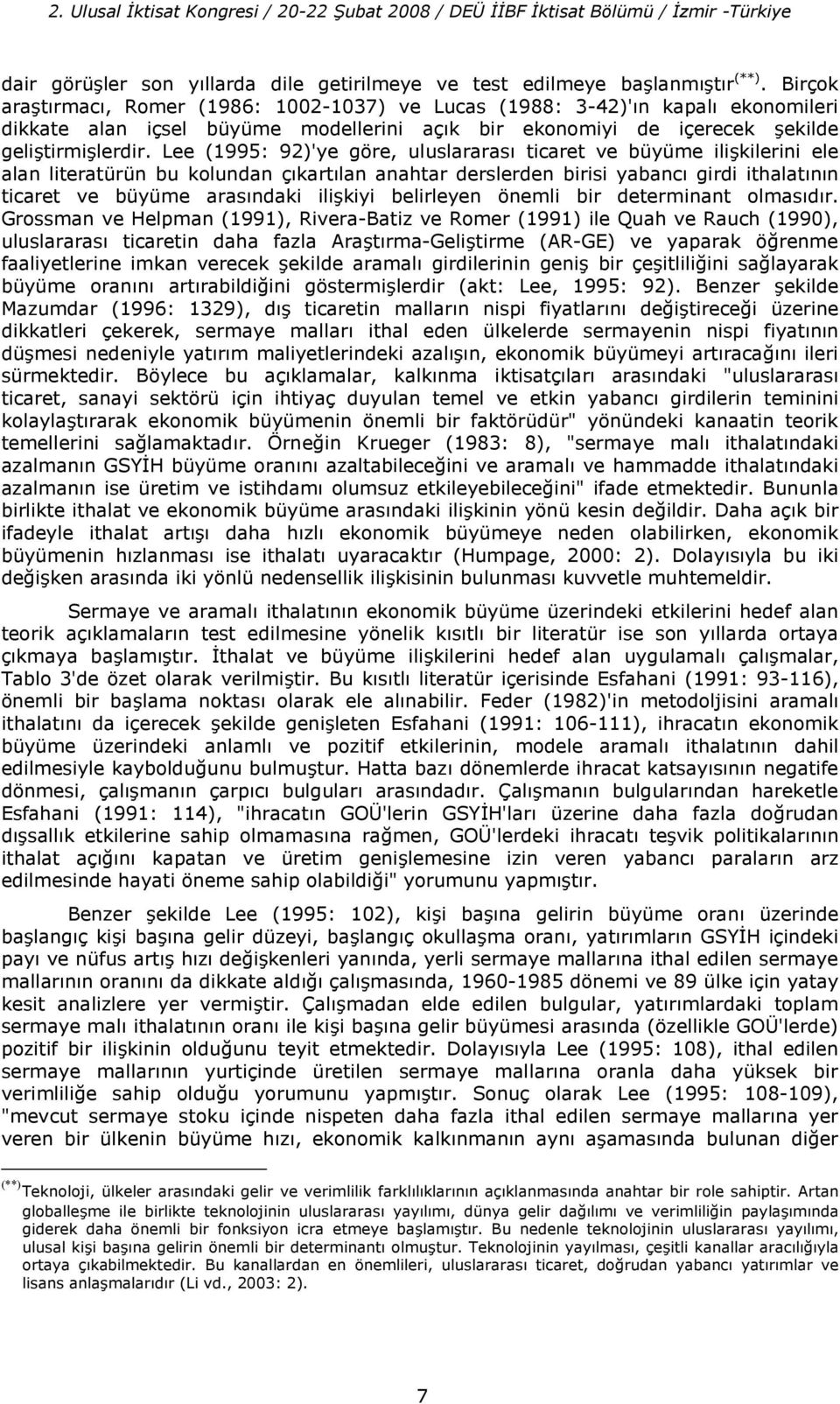 Lee (1995: 92)'ye göre, uluslararas ticaret ve büyüme ilikilerini ele alan literatürün bu kolundan çkartlan anahtar derslerden birisi yabanc girdi ithalatnn ticaret ve büyüme arasndaki ilikiyi