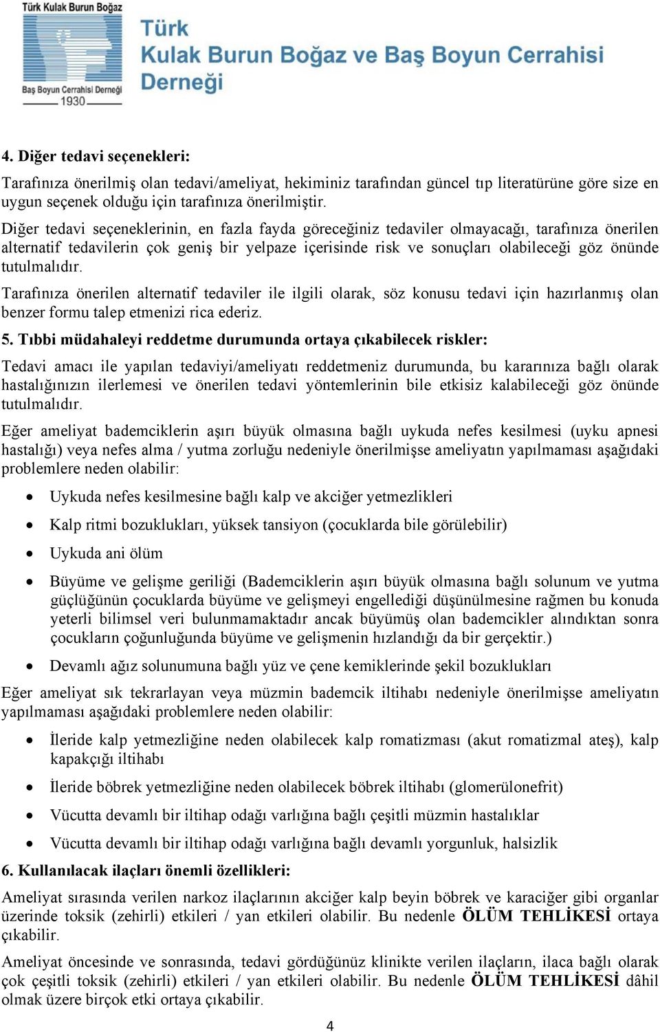 tutulmalıdır. Tarafınıza önerilen alternatif tedaviler ile ilgili olarak, söz konusu tedavi için hazırlanmış olan benzer formu talep etmenizi rica ederiz. 5.