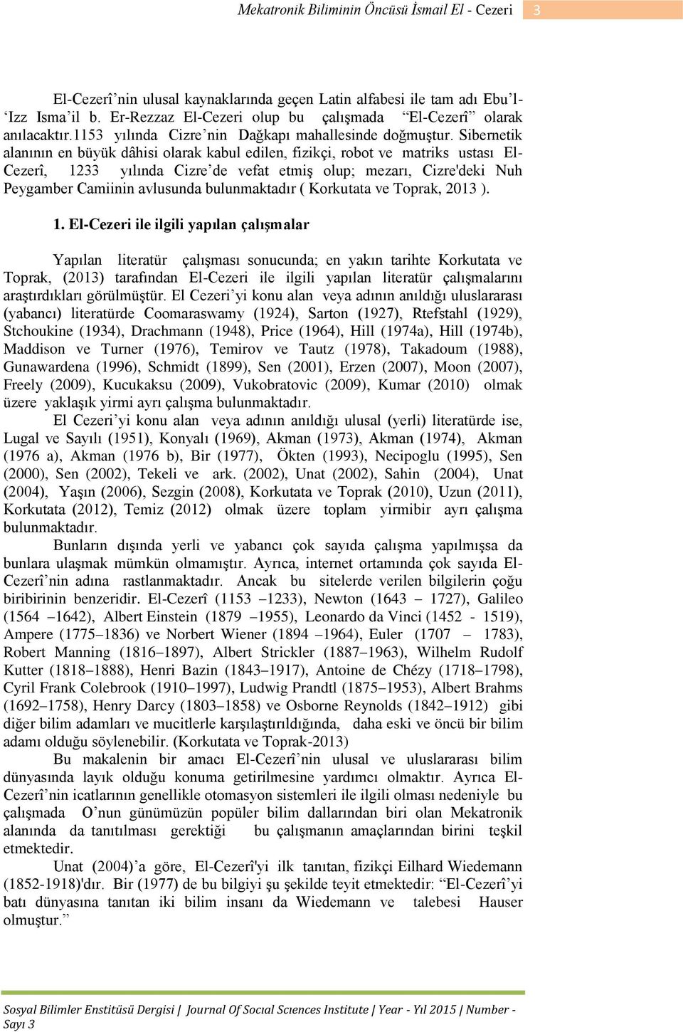 Sibernetik alanının en büyük dâhisi olarak kabul edilen, fizikçi, robot ve matriks ustası El- Cezerî, 1233 yılında Cizre de vefat etmiş olup; mezarı, Cizre'deki Nuh Peygamber Camiinin avlusunda