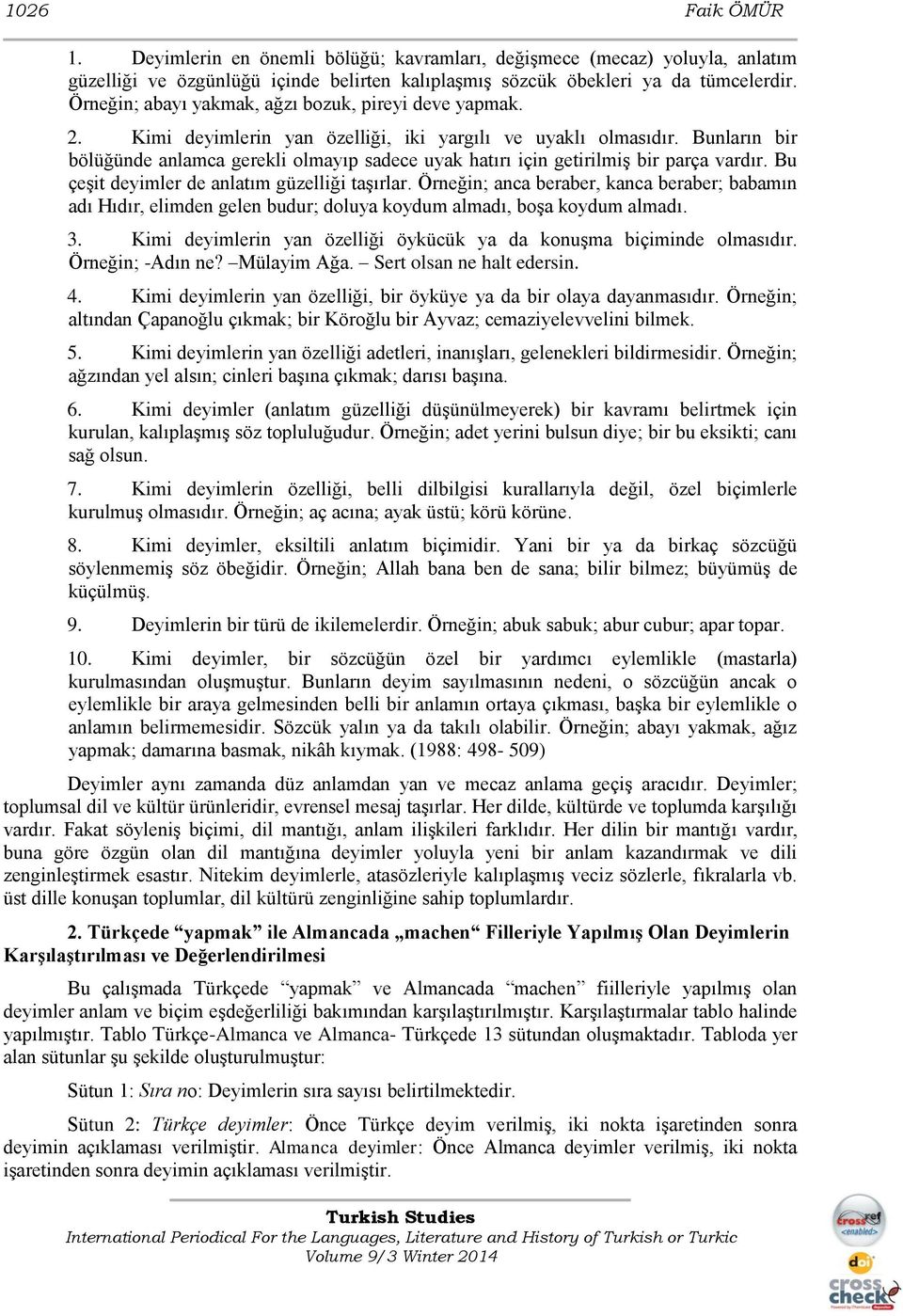 Bunların bir bölüğünde anlamca gerekli olmayıp sadece uyak hatırı için getirilmiş bir parça vardır. Bu çeşit deyimler de anlatım güzelliği taşırlar.