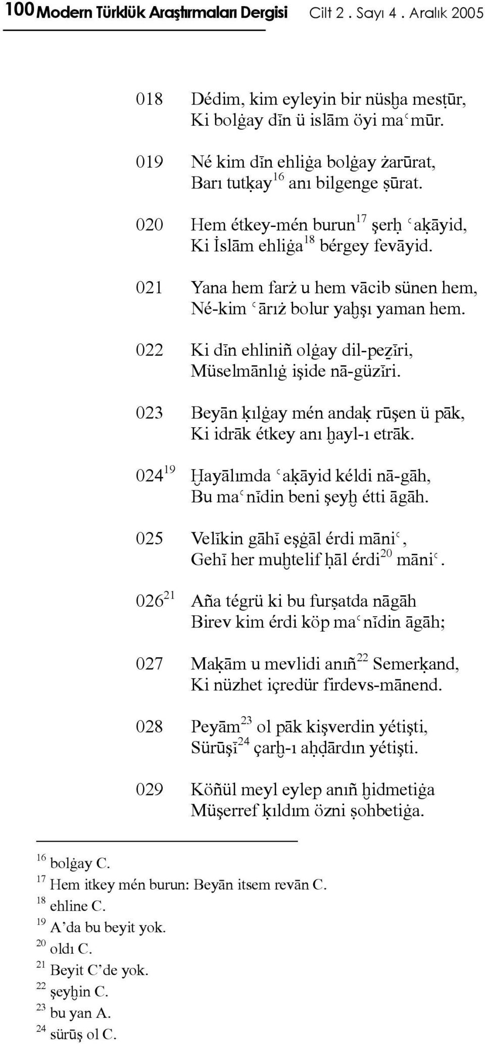 021 Yana hem farż u hem vācib sünen hem, Né-kim Ǿārıż bolur yaħşı yaman hem. 022 Ki dįn ehliniñ olġay dil-peźįri, Müselmānlıġ işide nā-güzįri.