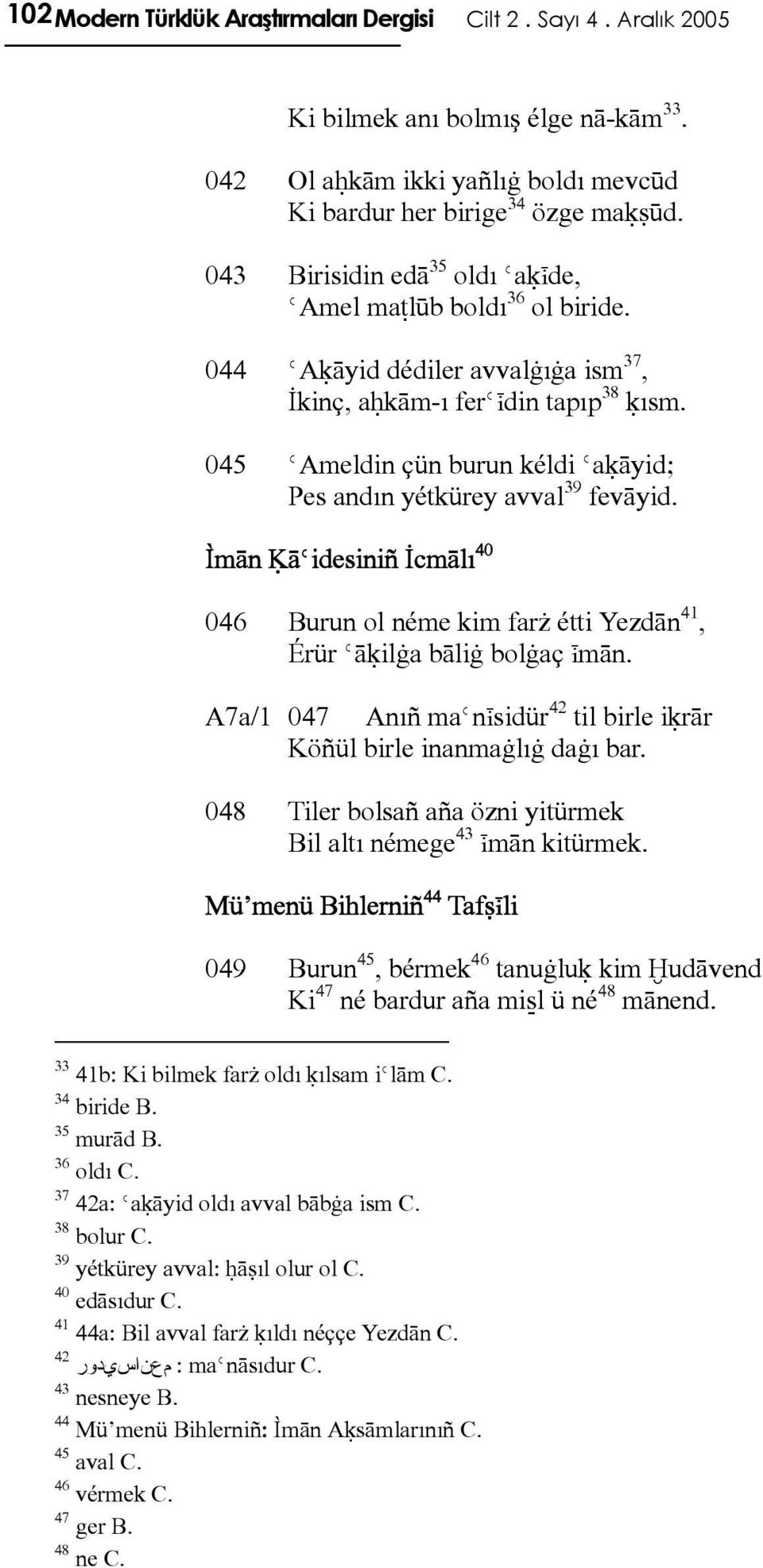 045 ǾAmeldin çün burun kéldi Ǿaķāyid; Pes andın yétkürey avval 39 fevāyid. Ìmān ĶāǾidesiniñ İcmālı 40 046 Burun ol néme kim farż étti Yezdān 41, Érür Ǿāķilġa bāliġ bolġaç įmān.