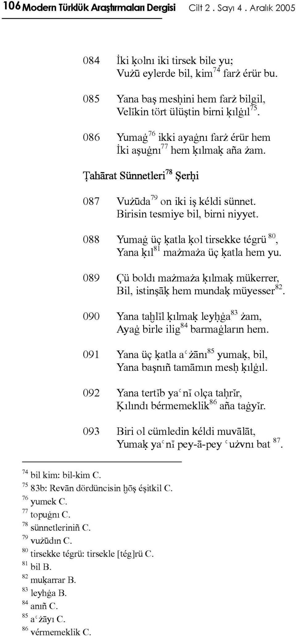 Ŧahārat Sünnetleri 78 Şerĥi 087 Vużūda 79 on iki iş kéldi sünnet. Birisin tesmiye bil, birni niyyet. 088 Yumaġ üç ķatla ķol tirsekke tégrü 80, Yana ķıl 81 mażmaża üç ķatla hem yu.