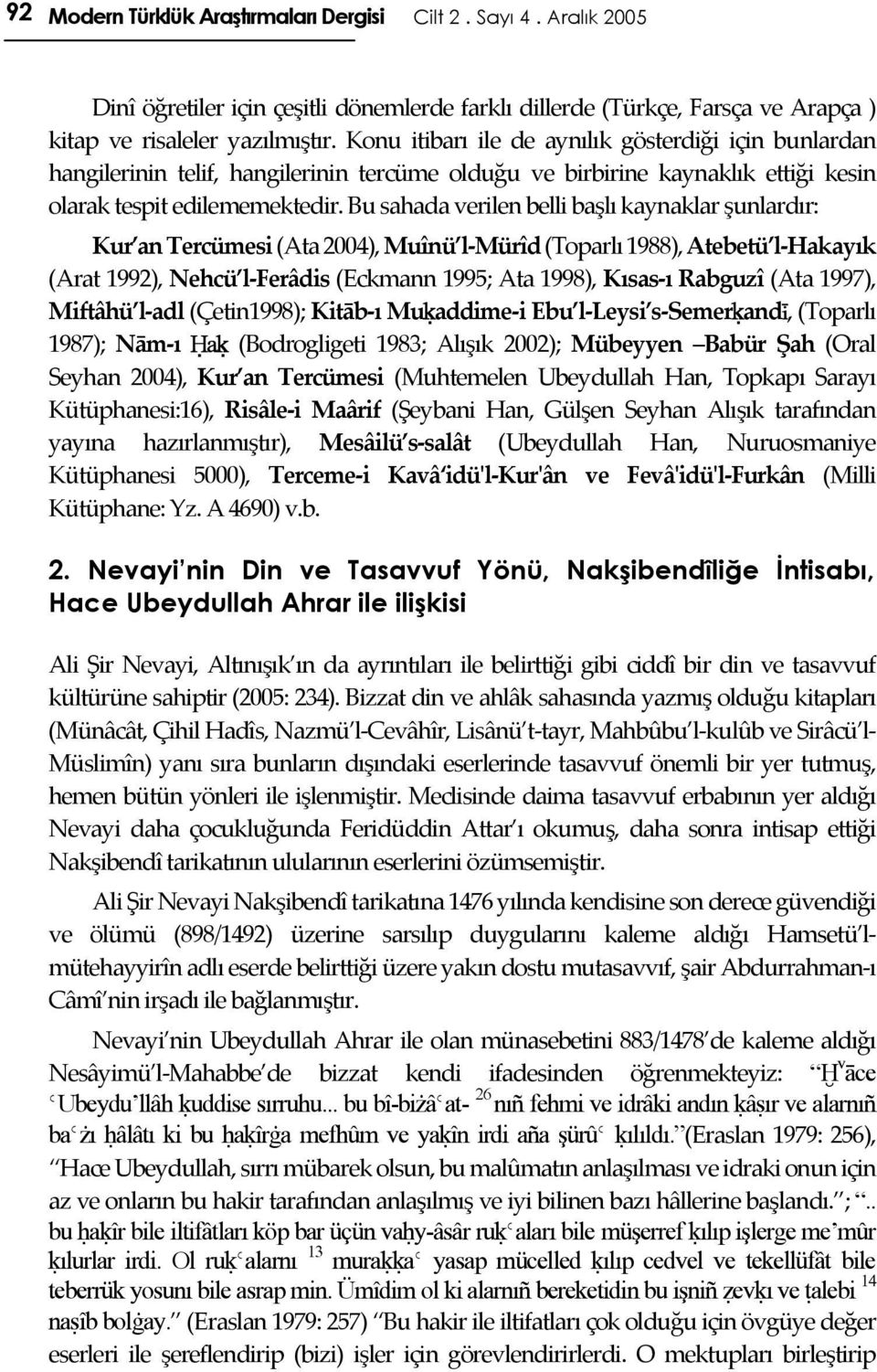 Bu sahada verilen belli başlı kaynaklar şunlardır: Kur an Tercümesi (Ata 2004), Muînü l-mürîd (Toparlı 1988), Atebetü l-hakayık (Arat 1992), Nehcü l-ferâdis (Eckmann 1995; Ata 1998), Kısas-ı Rabguzî