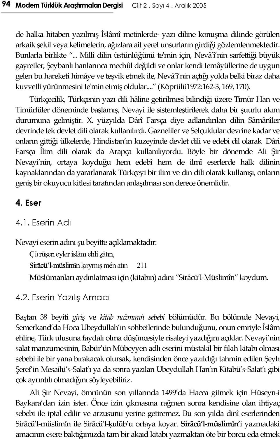 .. Millî dilin üstünlüğünü teʹmin için, Nevâ î nin sarfettiği büyük gayretler, Şeybanlı hanlarınca mechûl değildi ve onlar kendi temâyüllerine de uygun gelen bu hareketi himâye ve teşvik etmek ile,