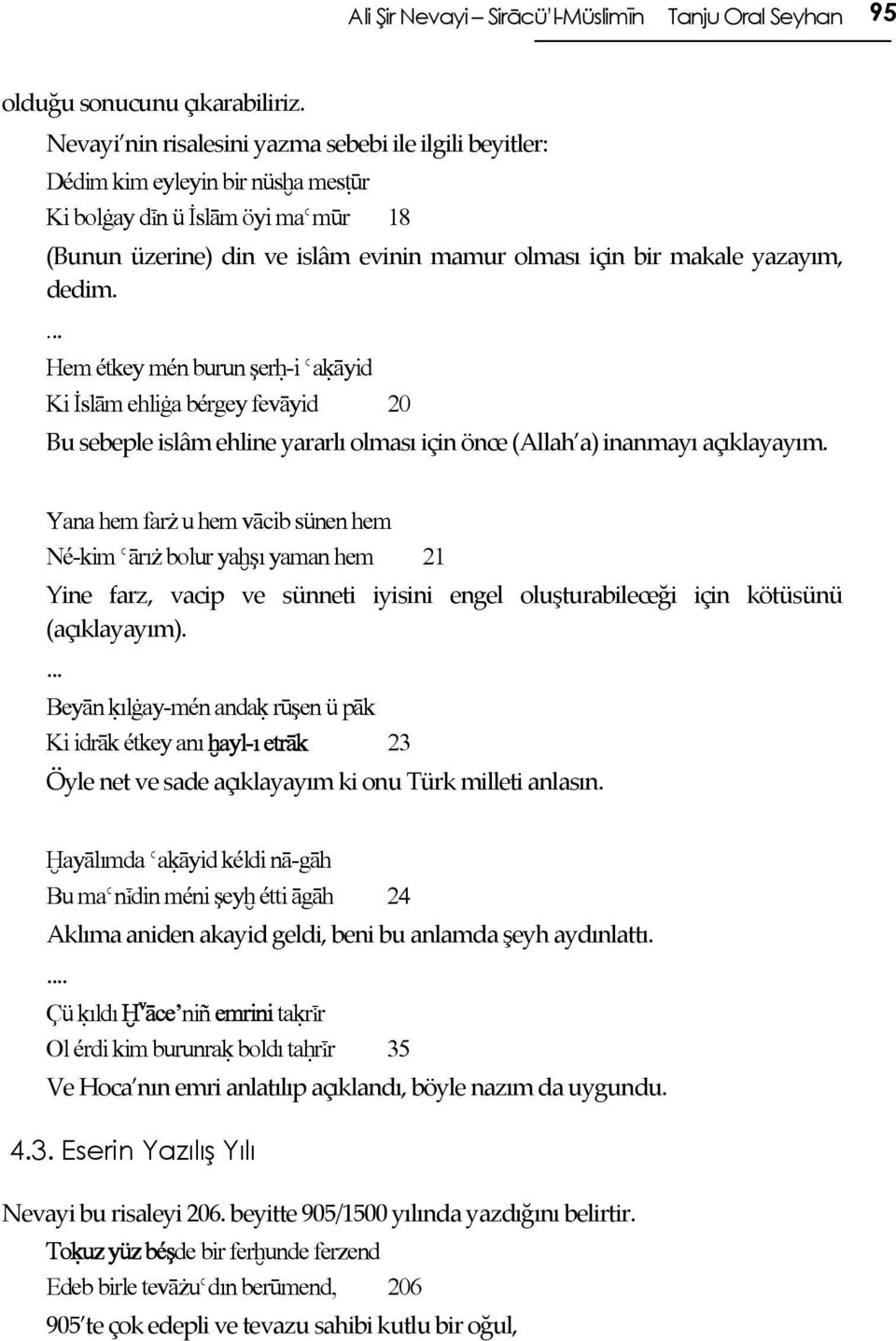 yazayım, dedim.... Hem étkey mén burun şerĥ-i Ǿaķāyid Ki İslām ehliġa bérgey fevāyid 20 Bu sebeple islâm ehline yararlı olması için önce (Allah a) inanmayı açıklayayım.