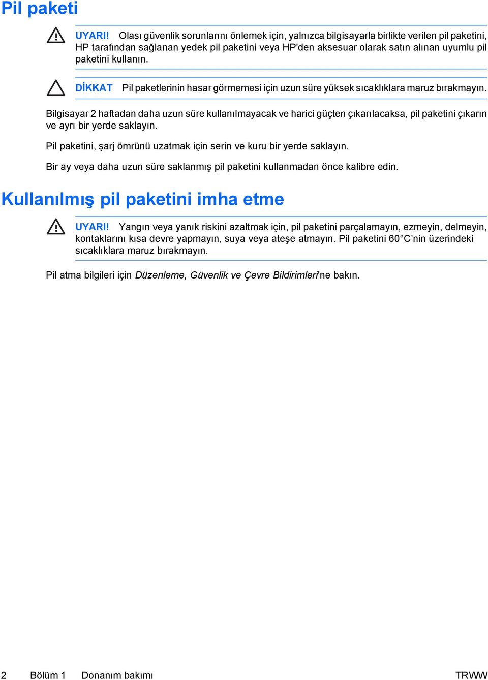 kullanın. DİKKAT Pil paketlerinin hasar görmemesi için uzun süre yüksek sıcaklıklara maruz bırakmayın.