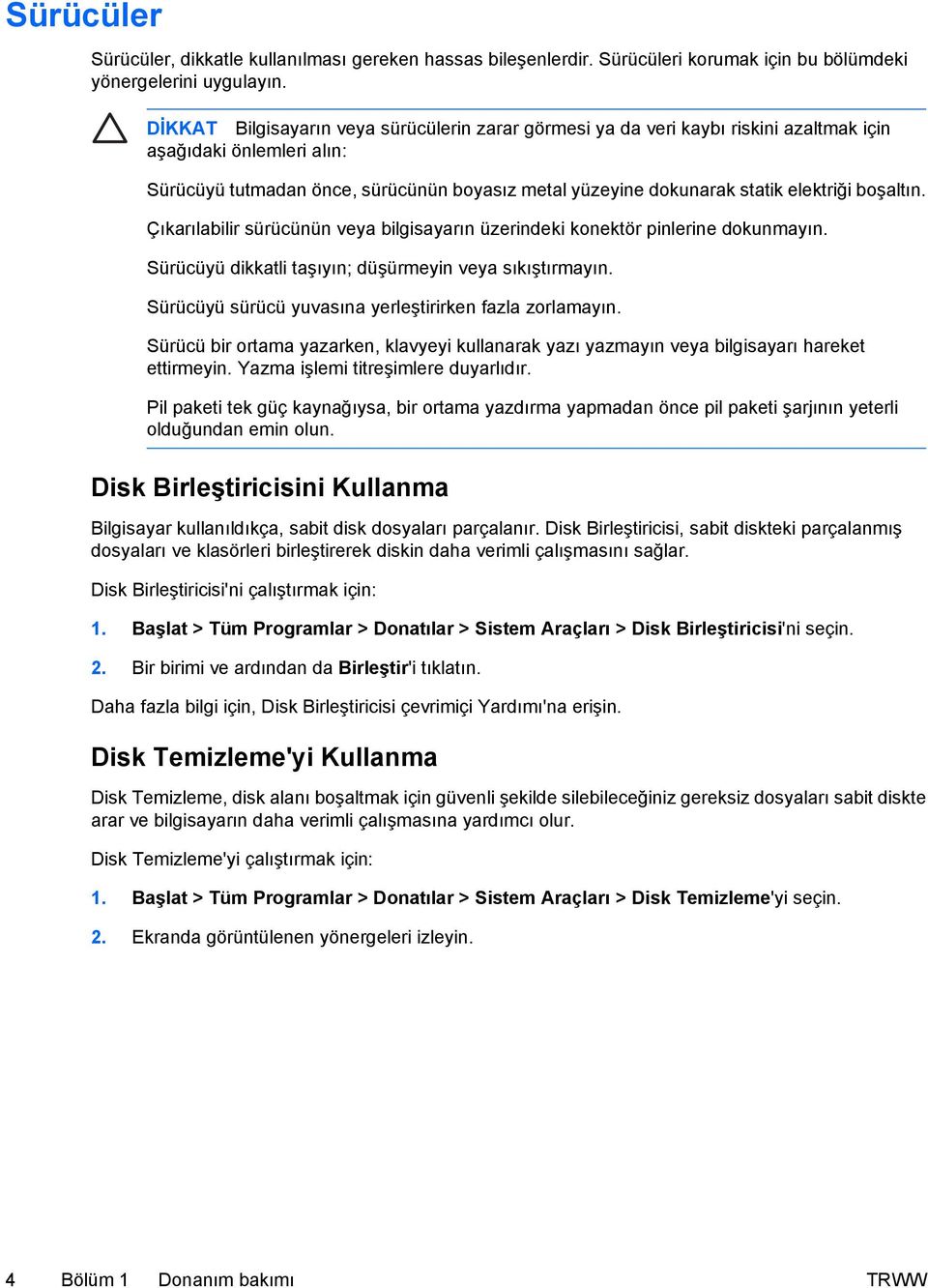 boşaltın. Çıkarılabilir sürücünün veya bilgisayarın üzerindeki konektör pinlerine dokunmayın. Sürücüyü dikkatli taşıyın; düşürmeyin veya sıkıştırmayın.